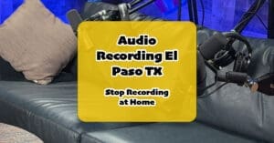Audio Recording El Paso: The One Studio Everyone in West Texas Is Talking About