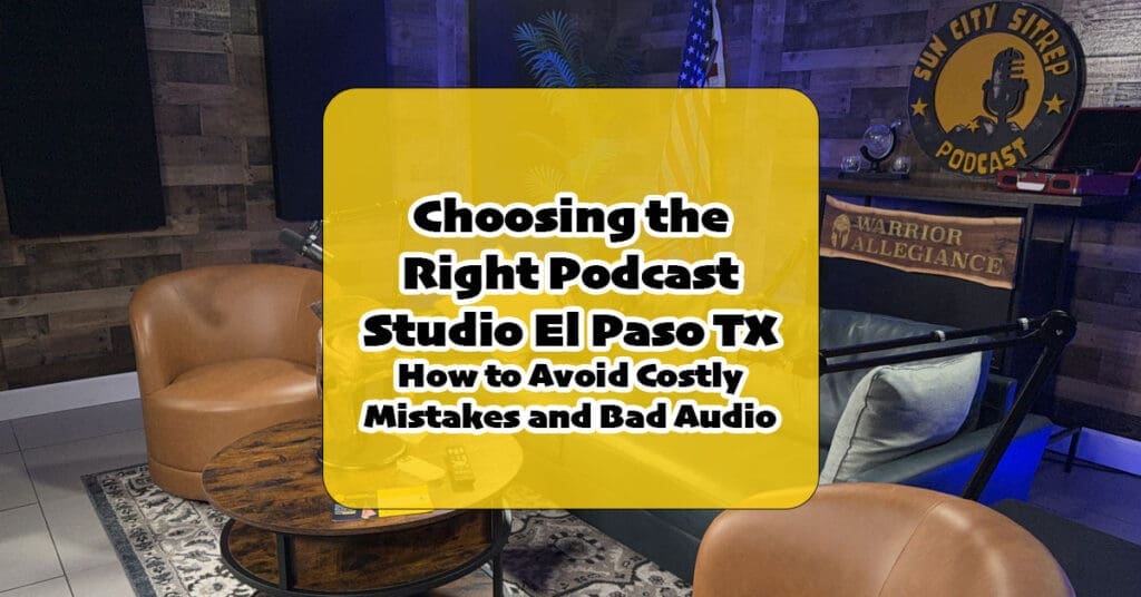 Choosing the Right Podcast Studio El Paso TX: How to Avoid Costly Mistakes and Bad Audio
